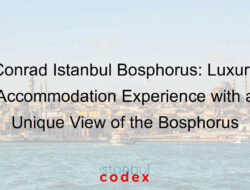 Conrad Istanbul Bosphorus: Luxury Accommodation Experience with a Unique View of the Bosphorus