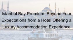 Istanbul Bay Premium: Beyond Your Expectations from a Hotel Offering a Luxury Accommodation Experience