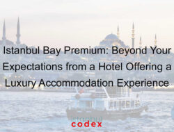 Istanbul Bay Premium: Beyond Your Expectations from a Hotel Offering a Luxury Accommodation Experience