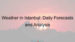 Weather in Istanbul: Daily Forecasts and Analysis