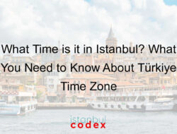 What Time is it in Istanbul? What You Need to Know About Türkiye Time Zone